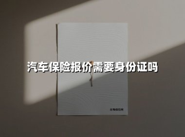 汽车保险报价需要身份证吗(2025最新)