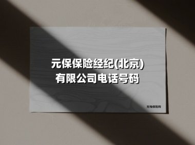 元保保险经纪(北京)有限公司电话号码(2025最新)