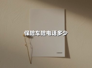 车险电话大全：收藏这串数字，关键时刻守护你的行车安全