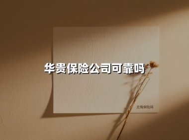 华贵保险：背靠茅台的险企巨头，是否值得信赖？