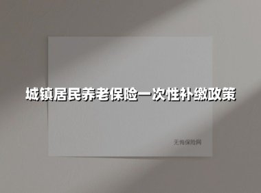 2025年城乡居民养老保险补缴新规解读:一次性补缴政策全面升级!