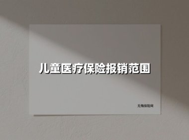 儿童医疗保险报销范围全解析:从门诊到住院,这些钱都能省!