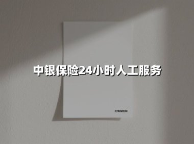 中银保险7×24小时人工服务:全天候守护您的安心旅程