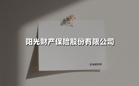 阳光财产保险股份有限公司(2025最新权威解答)