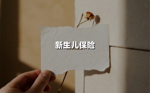 新生儿保险(2025最新权威解答)