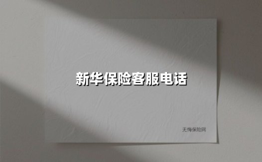 新华保险客服电话(2025最新权威解答)