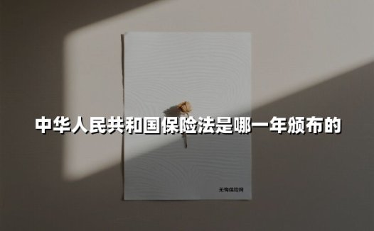 中华人民共和国保险法是哪一年颁布的(2025最新权威解答)