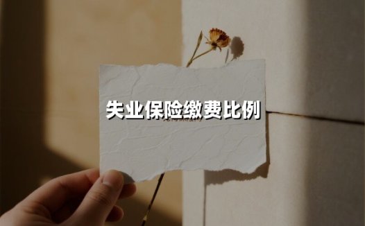 失业保险缴费比例(2025最新权威解答)