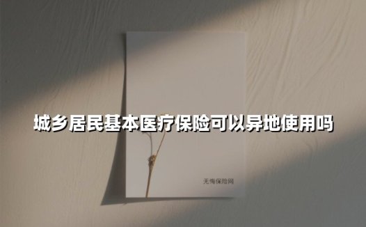 城乡居民基本医疗保险可以异地使用吗(2025最新)