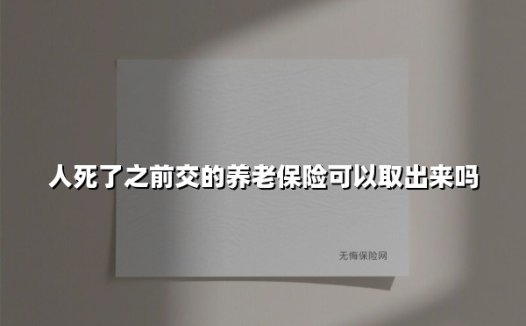 人死了之前交的养老保险可以取出来吗(2025最新)