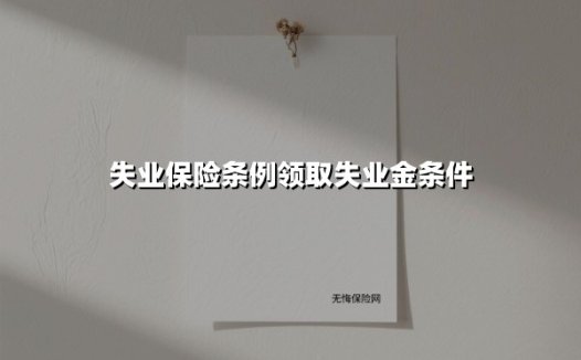 失业保险条例领取失业金条件(2025最新)