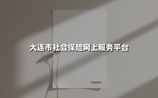 大连市社会保险网上服务平台(2025最新)