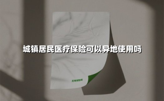 城镇居民医疗保险可以异地使用吗