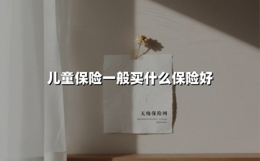 儿童保险一般买什么保险好