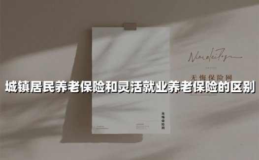 城镇居民养老保险和灵活就业养老保险的区别