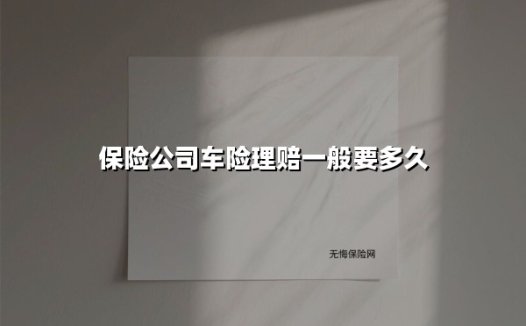 保险公司车险理赔一般要多久