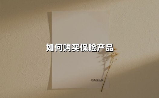 如何购买保险产品(2025最新)
