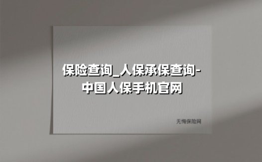 保险查询_人保承保查询-中国人保手机官网:3分钟掌握全流程,这些隐藏功能你知道吗?