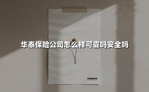 华泰保险可靠吗？深度解析这家老牌险企的三大核心优势