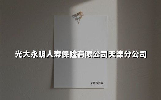 走进光大永明人寿天津分公司:央企护航下的民生保障之道