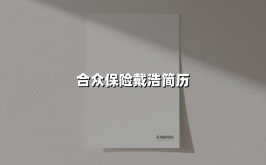 戴浩:以创新之笔书写合众保险的「破圈」密码——揭秘掌舵人的战略远见与品牌升维之道