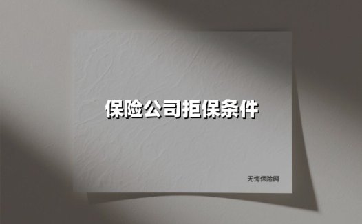 保险公司拒保条件（2025最新权威解答）
