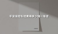 平安车险一年多少钱？2025年最新报价及实用投保攻略