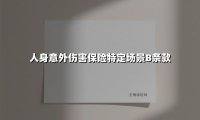 人身意外伤害保险特定场景B条款深度解析：您的移动安全盾如何生效？
