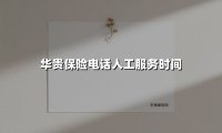 华贵保险电话服务24小时待命?最新人工服务时间指南(2025版)