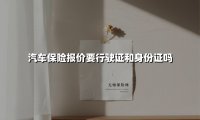 汽车保险报价需要行驶证和身份证吗?2025年投保必备指南