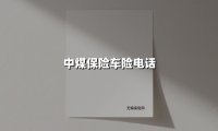 中煤车险电话指南:一键直达的安心保障,你的24小时行车守护者
