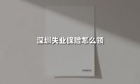 深圳失业保险金领取全攻略:手把手教你线上+线下申领技巧(2025最新版)