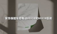 安华保险车险电话服务全解析：关于95518与95519的常见误区