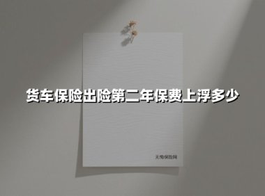 货车保险出险后第二年保费涨多少？车主必看的价格浮动指南