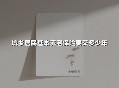 2025年城乡居民养老保险缴费指南：交满多少年才能领养老金？