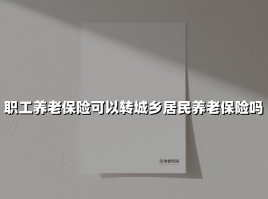 城乡居民养老保险转城镇职工养老保险全攻略（2025最新版）