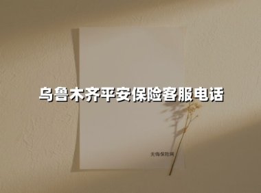 乌鲁木齐平安保险客服电话全攻略：守护您的一站式保障通道