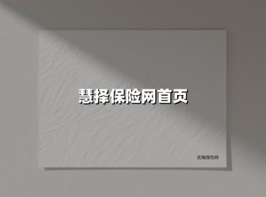 慧择保险网：17年匠心守护，让每一份保障都精准触达
