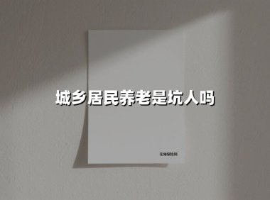 城乡居民养老是“坑”还是“宝”?一文揭晓真实收益与隐忧