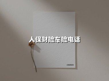 人保财险车险电话：您的24小时行车守护密码 | 服务升级背后的“护城河”是怎样炼成的？