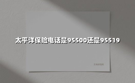 太平洋保险客服电话是95500还是95519?一文讲透官方热线与高效使用指南
