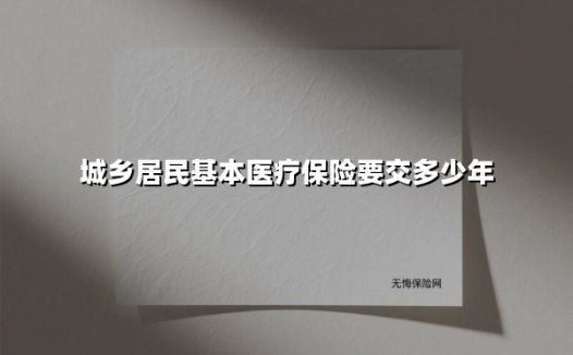 城乡居民医保缴费指南：需要交多少年？这些关键点要记牢