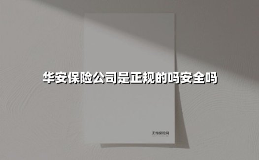 华安保险正规吗?安全吗?2025年最新深度解析
