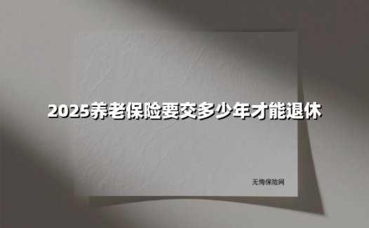 2025年养老保险交满多少年能退休?这3种特殊情况可能影响你的养老金!