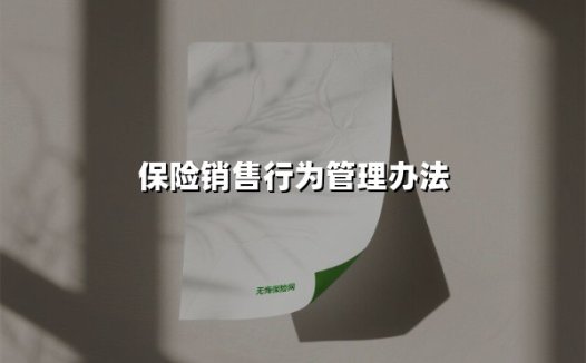解读《保险销售行为管理办法》:构建合规生态,重塑保险行业新秩序