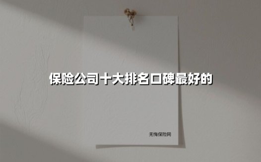 2025年中国保险公司十大口碑排名：谁在综合实力与用户满意度中领跑？