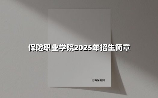 保险职业学院2025年招生简章:专业代码详解与报考全攻略