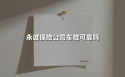 永诚车险靠谱吗?2025年最新评测:服务、口碑、性价比全解析