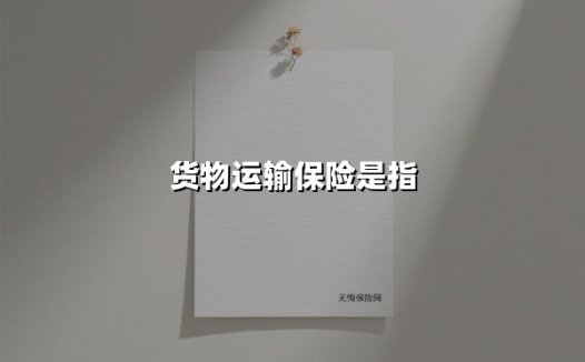 货物运输保险：护航物流安全的必备指南