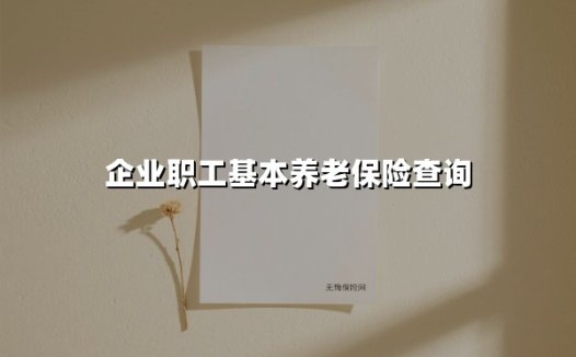 2025年最新指南：企业职工基本养老保险查询全攻略
